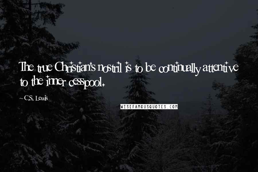 C.S. Lewis Quotes: The true Christian's nostril is to be continually attentive to the inner cesspool.
