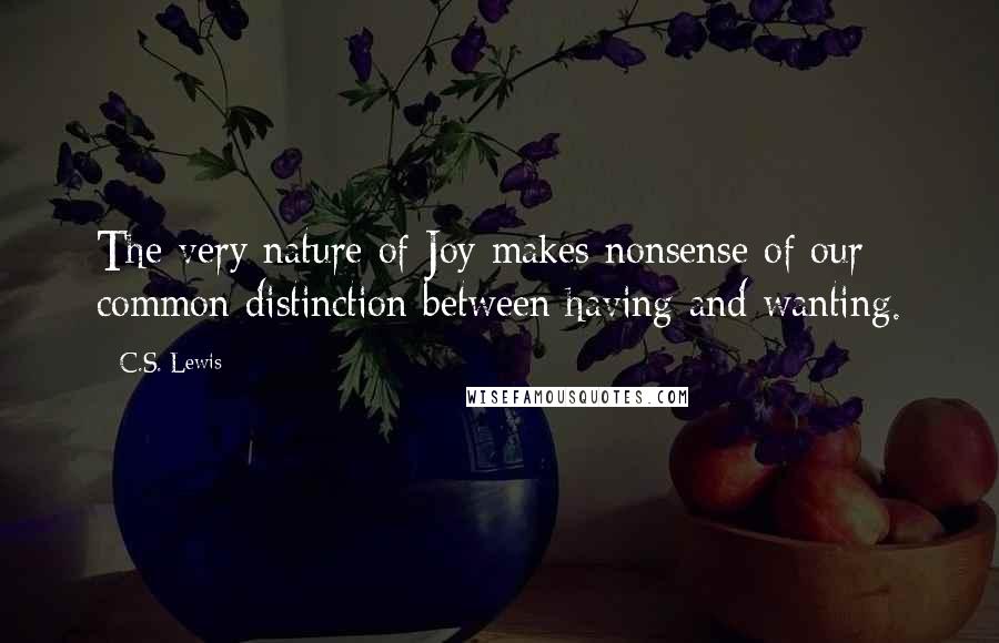 C.S. Lewis Quotes: The very nature of Joy makes nonsense of our common distinction between having and wanting.