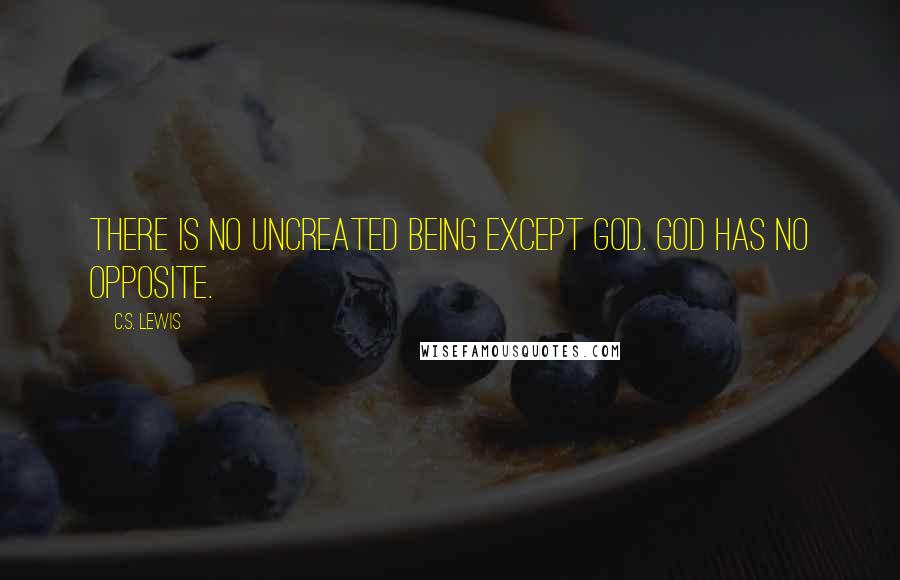 C.S. Lewis Quotes: There is no uncreated being except God. God has no opposite.