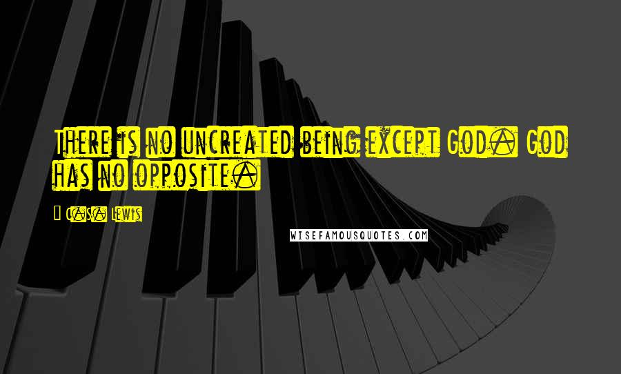 C.S. Lewis Quotes: There is no uncreated being except God. God has no opposite.
