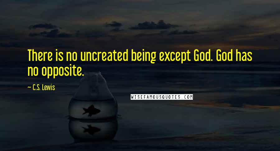 C.S. Lewis Quotes: There is no uncreated being except God. God has no opposite.