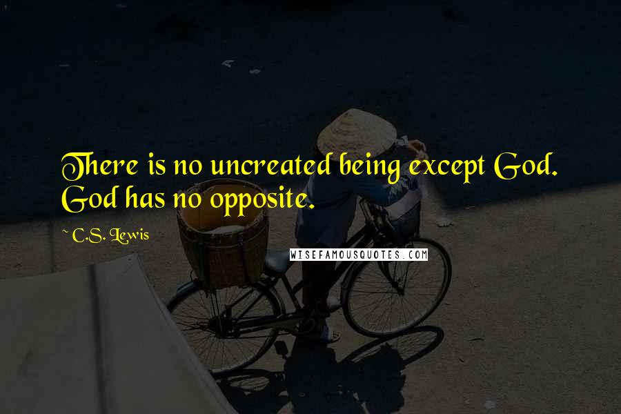 C.S. Lewis Quotes: There is no uncreated being except God. God has no opposite.