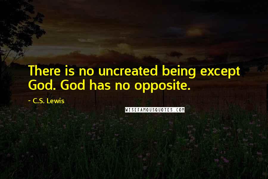 C.S. Lewis Quotes: There is no uncreated being except God. God has no opposite.