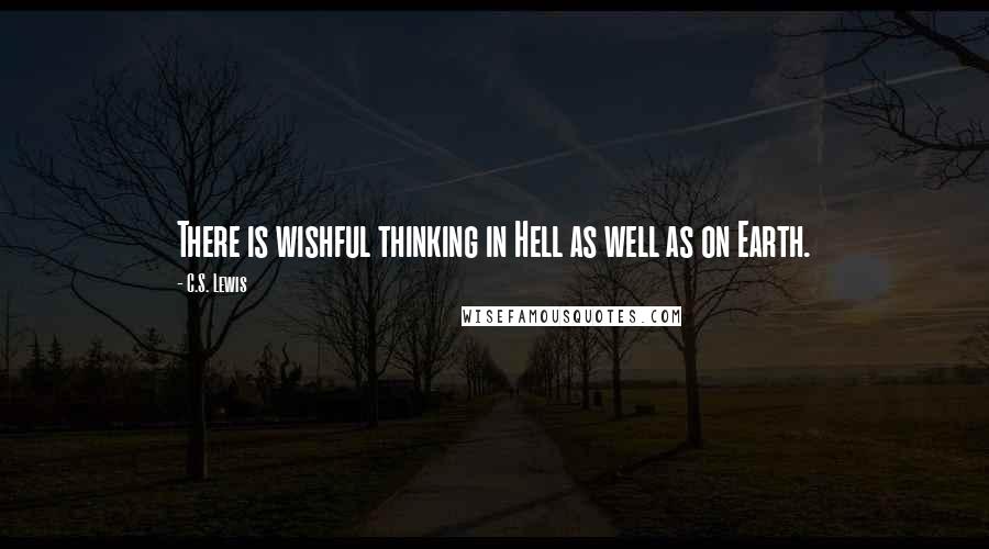 C.S. Lewis Quotes: There is wishful thinking in Hell as well as on Earth.