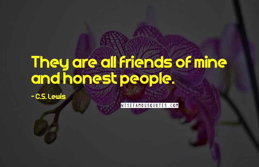 C.S. Lewis Quotes: They are all friends of mine and honest people.