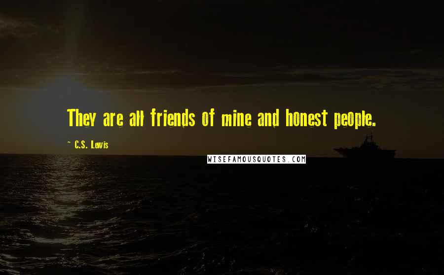 C.S. Lewis Quotes: They are all friends of mine and honest people.