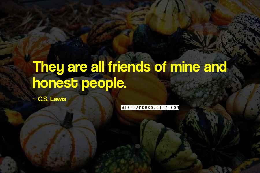 C.S. Lewis Quotes: They are all friends of mine and honest people.