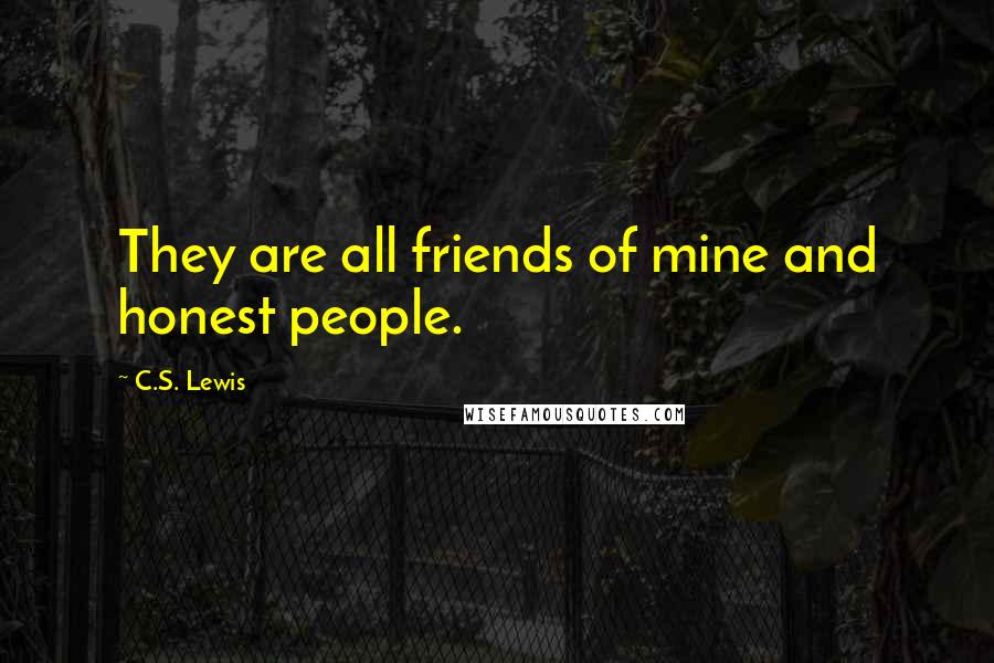 C.S. Lewis Quotes: They are all friends of mine and honest people.