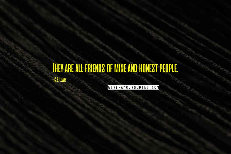 C.S. Lewis Quotes: They are all friends of mine and honest people.