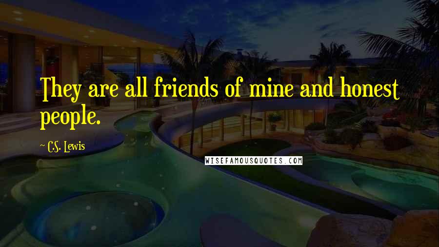 C.S. Lewis Quotes: They are all friends of mine and honest people.