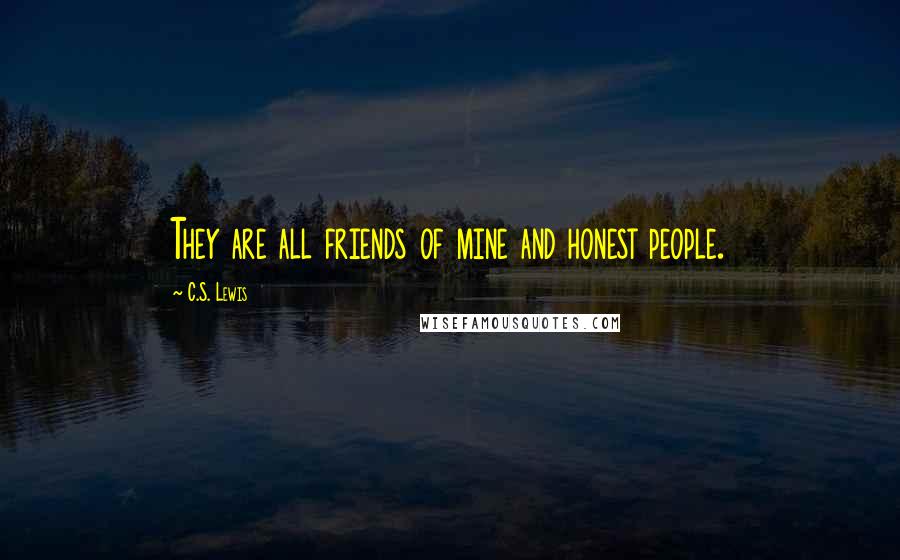 C.S. Lewis Quotes: They are all friends of mine and honest people.