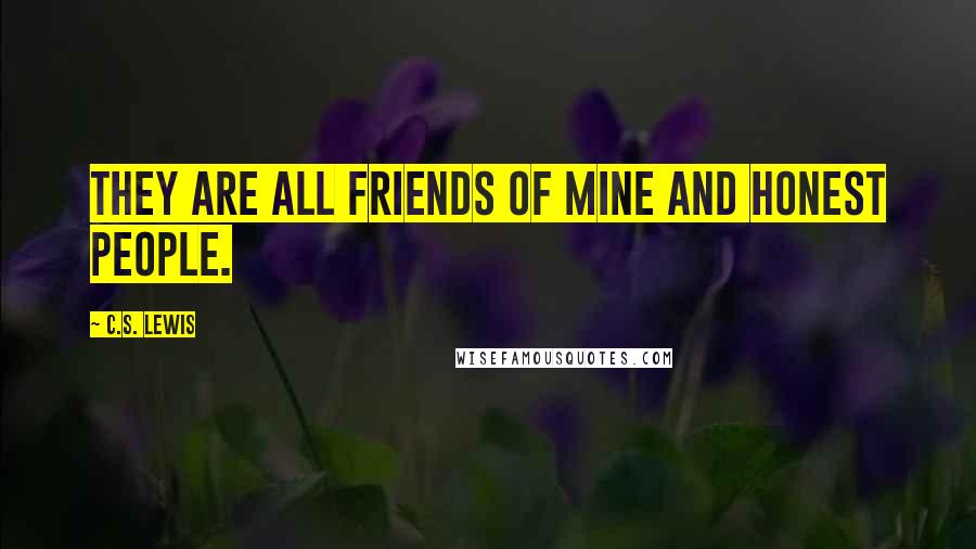 C.S. Lewis Quotes: They are all friends of mine and honest people.