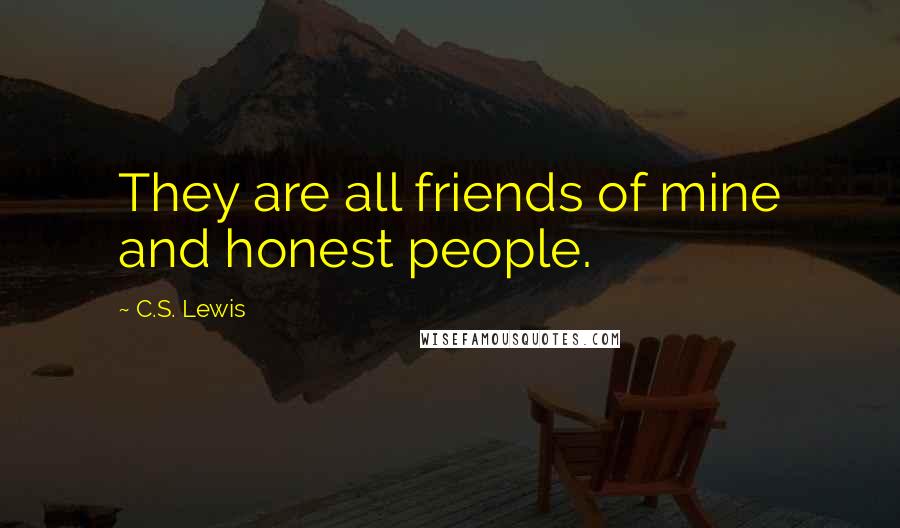 C.S. Lewis Quotes: They are all friends of mine and honest people.