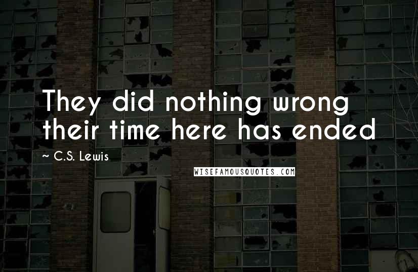 C.S. Lewis Quotes: They did nothing wrong their time here has ended