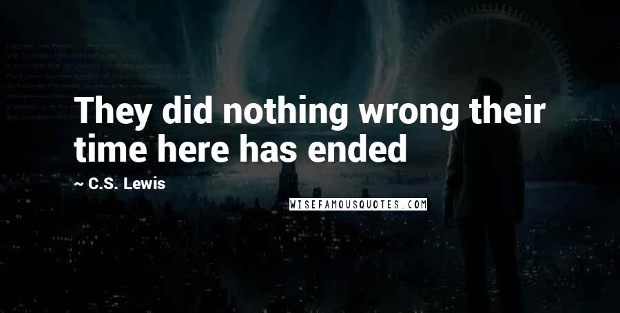 C.S. Lewis Quotes: They did nothing wrong their time here has ended