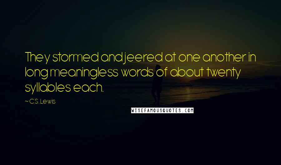 C.S. Lewis Quotes: They stormed and jeered at one another in long meaningless words of about twenty syllables each.