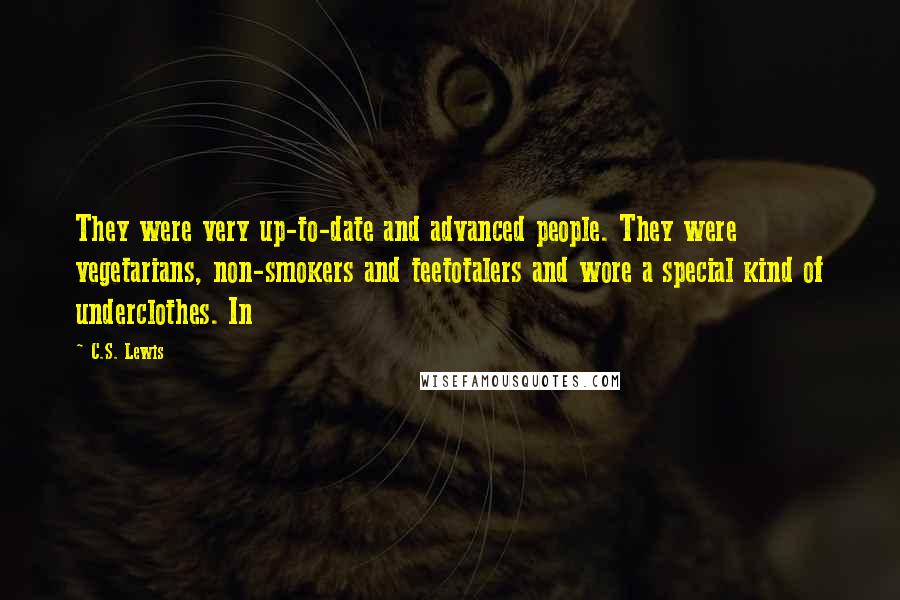 C.S. Lewis Quotes: They were very up-to-date and advanced people. They were vegetarians, non-smokers and teetotalers and wore a special kind of underclothes. In