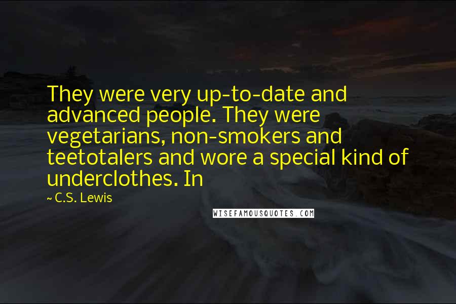 C.S. Lewis Quotes: They were very up-to-date and advanced people. They were vegetarians, non-smokers and teetotalers and wore a special kind of underclothes. In