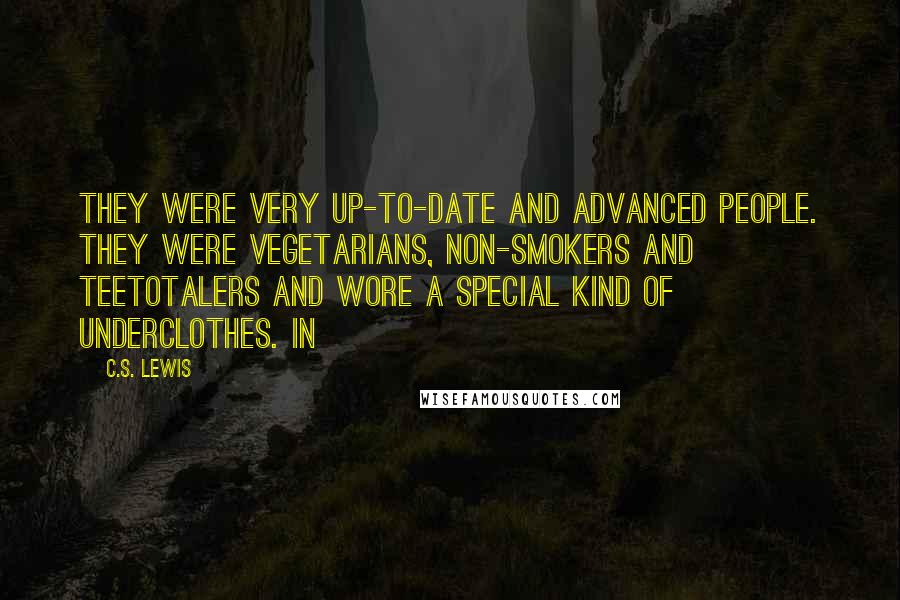 C.S. Lewis Quotes: They were very up-to-date and advanced people. They were vegetarians, non-smokers and teetotalers and wore a special kind of underclothes. In