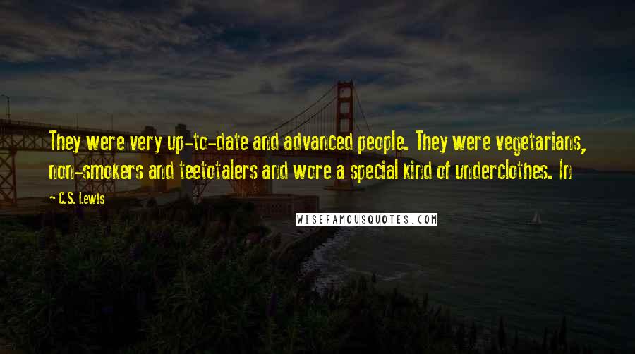 C.S. Lewis Quotes: They were very up-to-date and advanced people. They were vegetarians, non-smokers and teetotalers and wore a special kind of underclothes. In