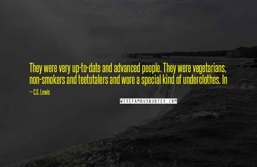 C.S. Lewis Quotes: They were very up-to-date and advanced people. They were vegetarians, non-smokers and teetotalers and wore a special kind of underclothes. In