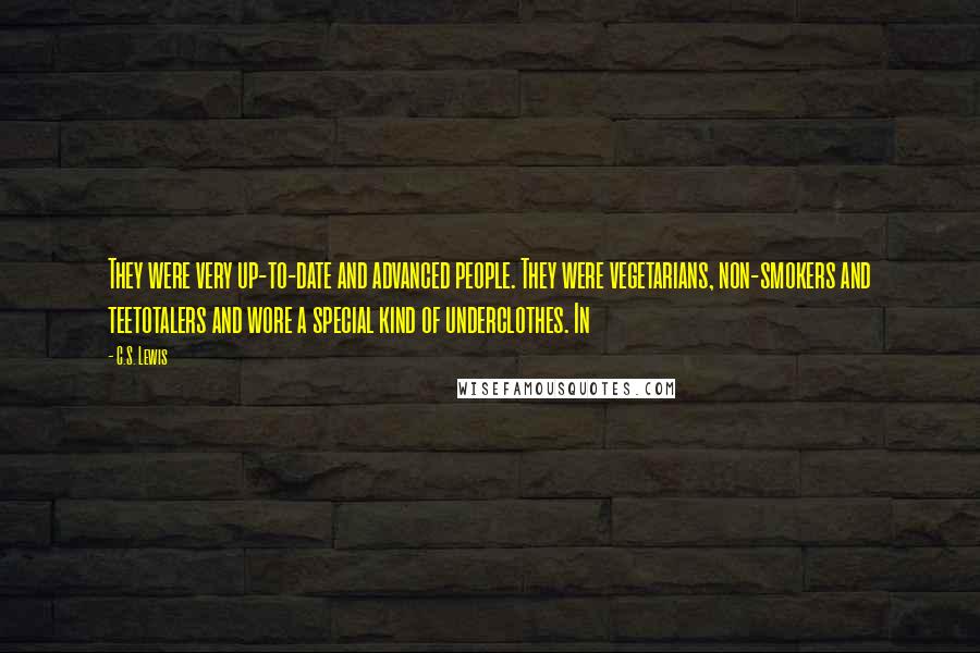 C.S. Lewis Quotes: They were very up-to-date and advanced people. They were vegetarians, non-smokers and teetotalers and wore a special kind of underclothes. In