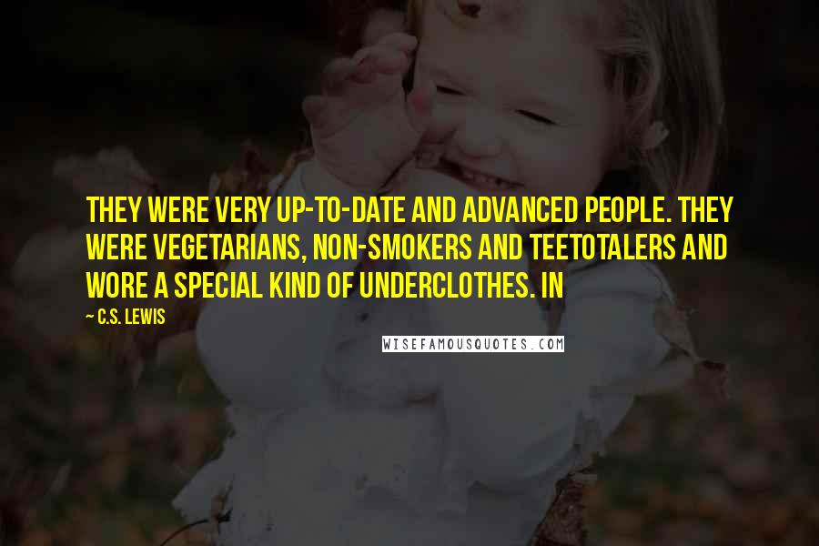 C.S. Lewis Quotes: They were very up-to-date and advanced people. They were vegetarians, non-smokers and teetotalers and wore a special kind of underclothes. In