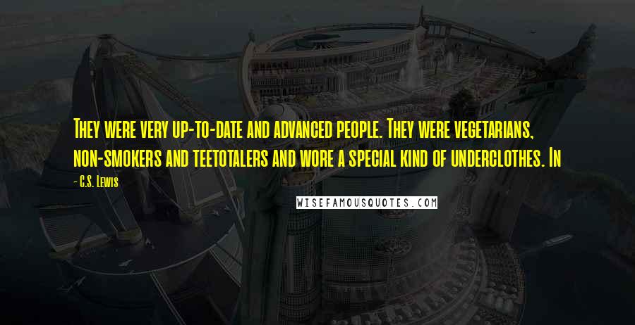 C.S. Lewis Quotes: They were very up-to-date and advanced people. They were vegetarians, non-smokers and teetotalers and wore a special kind of underclothes. In