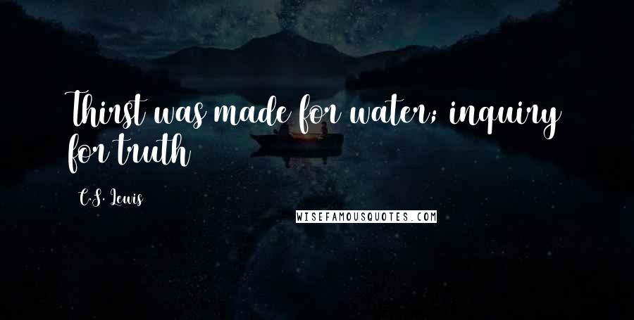 C.S. Lewis Quotes: Thirst was made for water; inquiry for truth