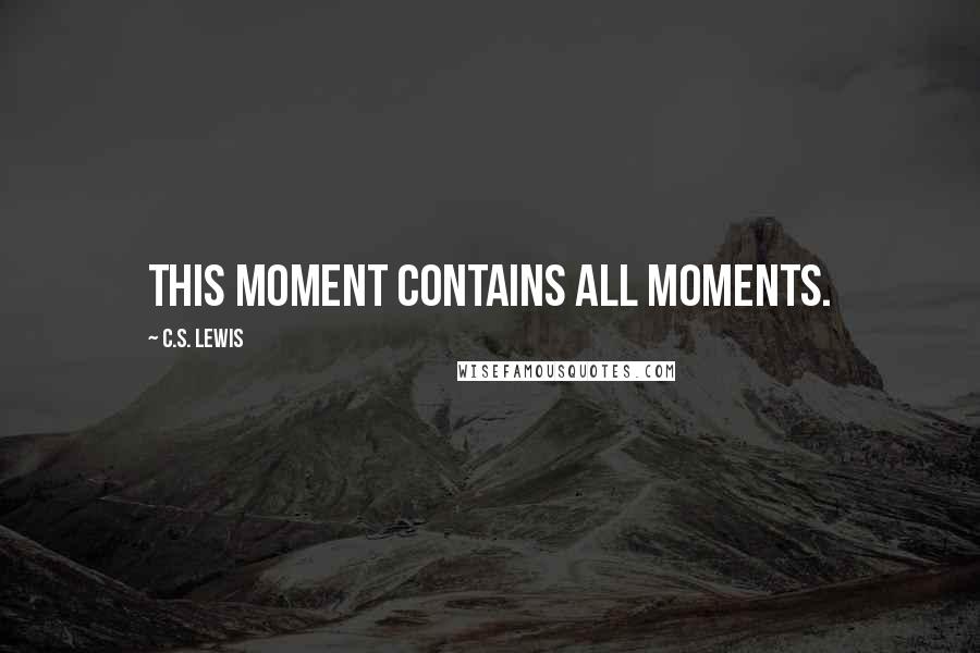C.S. Lewis Quotes: This moment contains all moments.