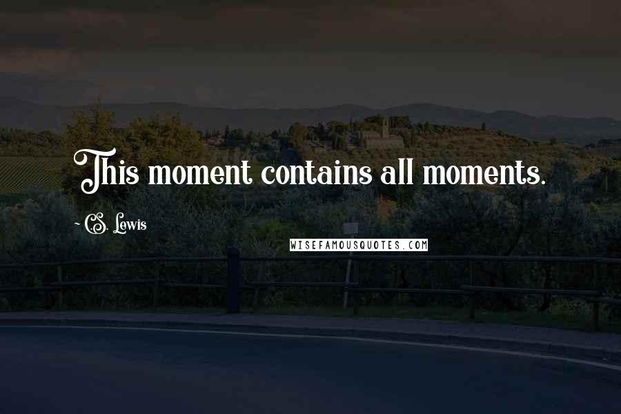 C.S. Lewis Quotes: This moment contains all moments.