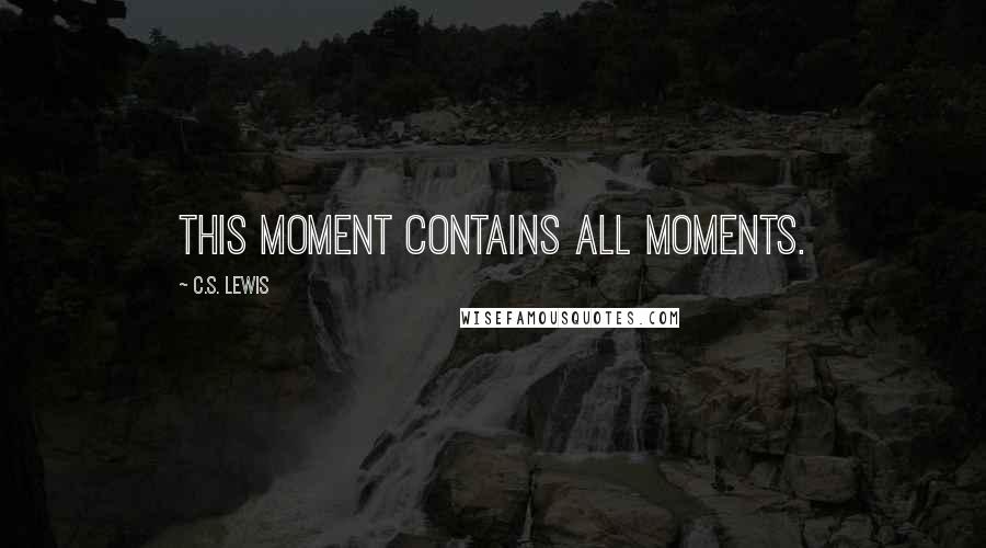 C.S. Lewis Quotes: This moment contains all moments.