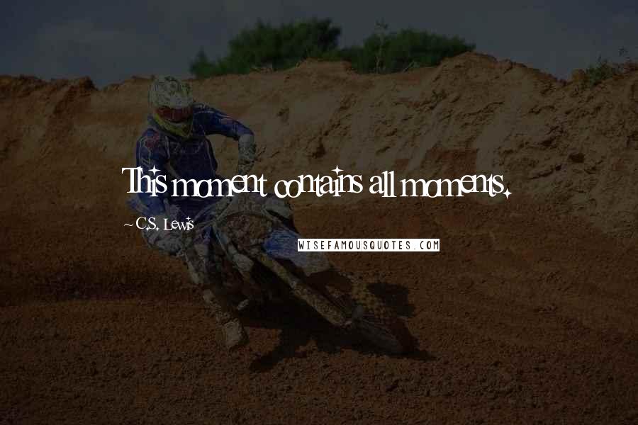 C.S. Lewis Quotes: This moment contains all moments.