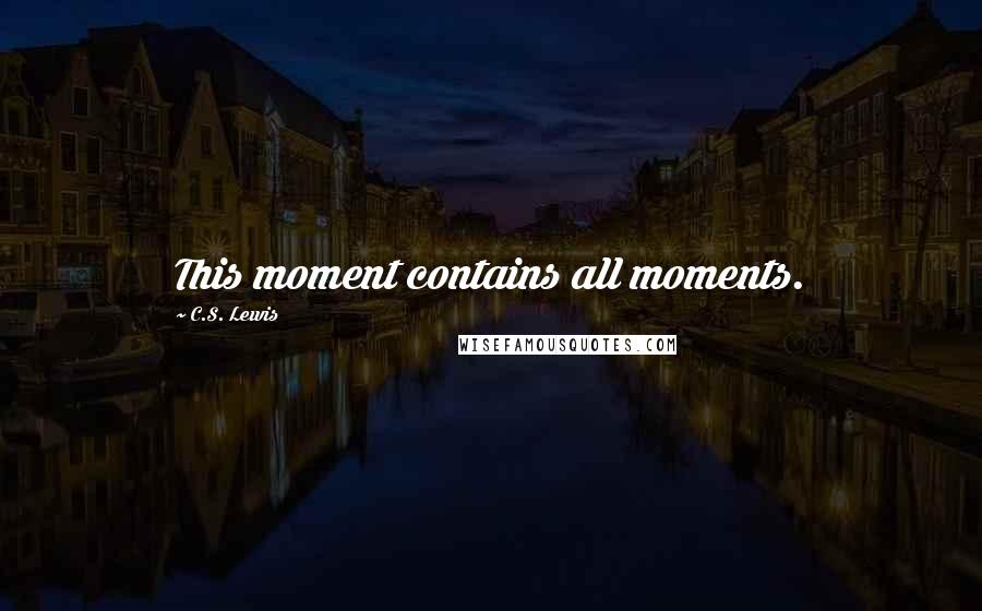 C.S. Lewis Quotes: This moment contains all moments.