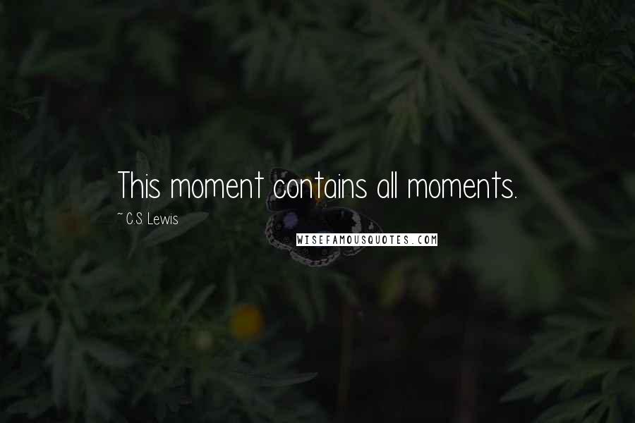 C.S. Lewis Quotes: This moment contains all moments.