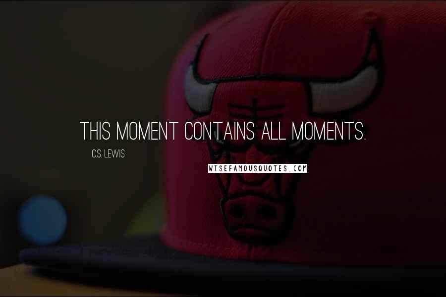 C.S. Lewis Quotes: This moment contains all moments.