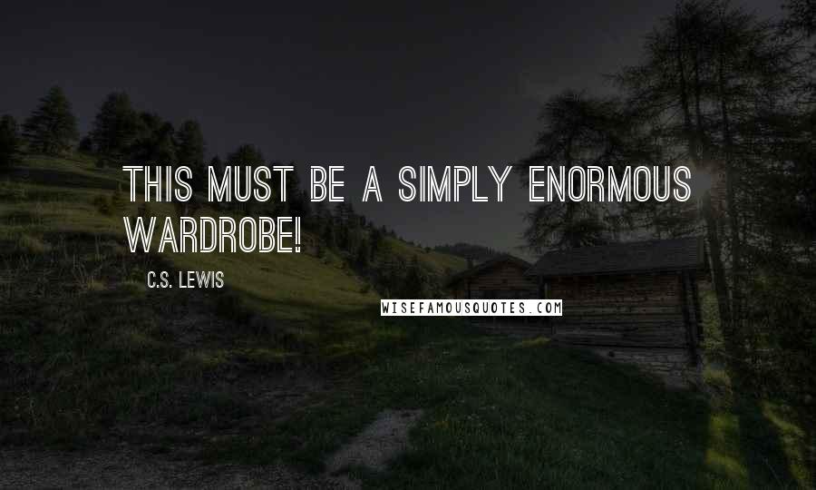 C.S. Lewis Quotes: This must be a simply enormous wardrobe!