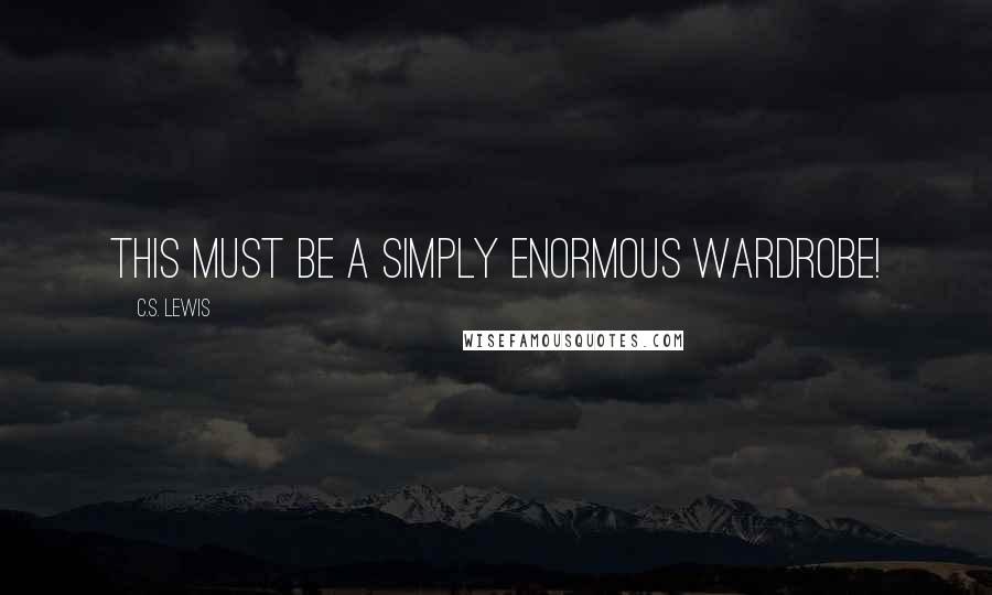 C.S. Lewis Quotes: This must be a simply enormous wardrobe!