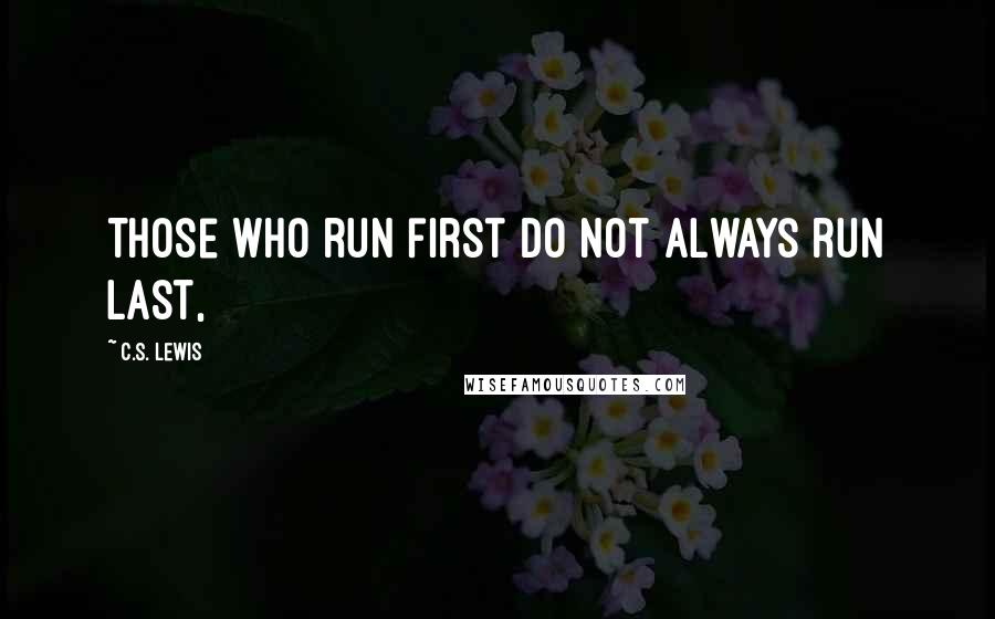 C.S. Lewis Quotes: Those who run first do not always run last,