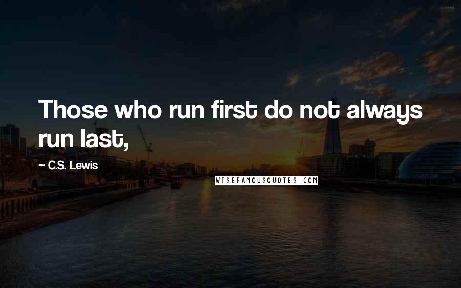 C.S. Lewis Quotes: Those who run first do not always run last,