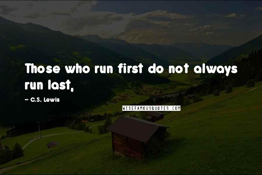 C.S. Lewis Quotes: Those who run first do not always run last,