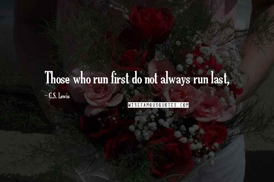 C.S. Lewis Quotes: Those who run first do not always run last,