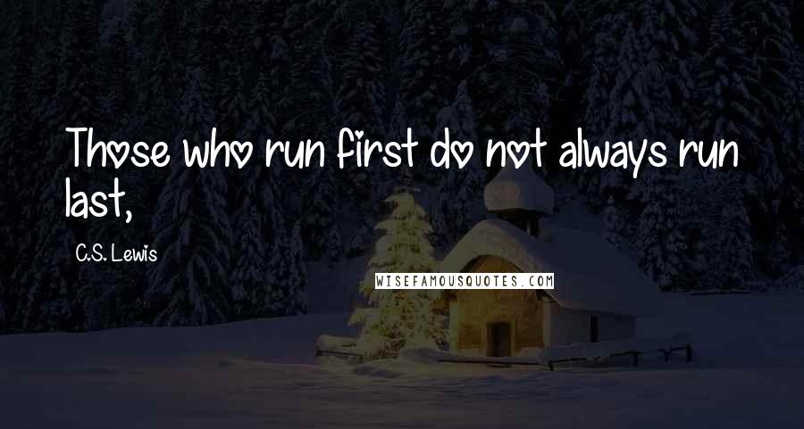 C.S. Lewis Quotes: Those who run first do not always run last,