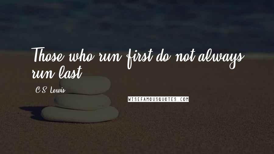 C.S. Lewis Quotes: Those who run first do not always run last,