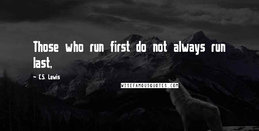 C.S. Lewis Quotes: Those who run first do not always run last,
