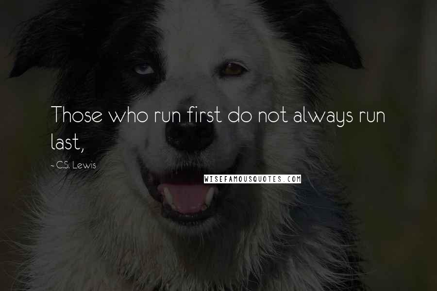 C.S. Lewis Quotes: Those who run first do not always run last,