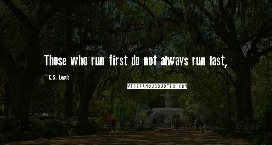 C.S. Lewis Quotes: Those who run first do not always run last,