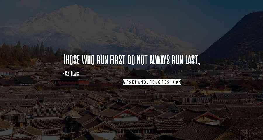 C.S. Lewis Quotes: Those who run first do not always run last,