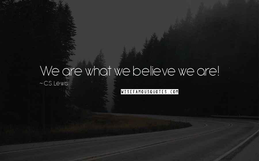 C.S. Lewis Quotes: We are what we believe we are!