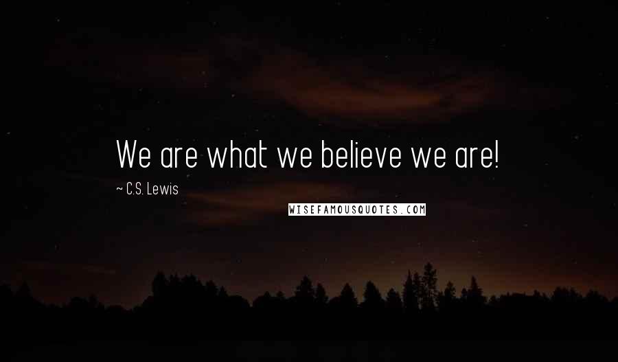 C.S. Lewis Quotes: We are what we believe we are!